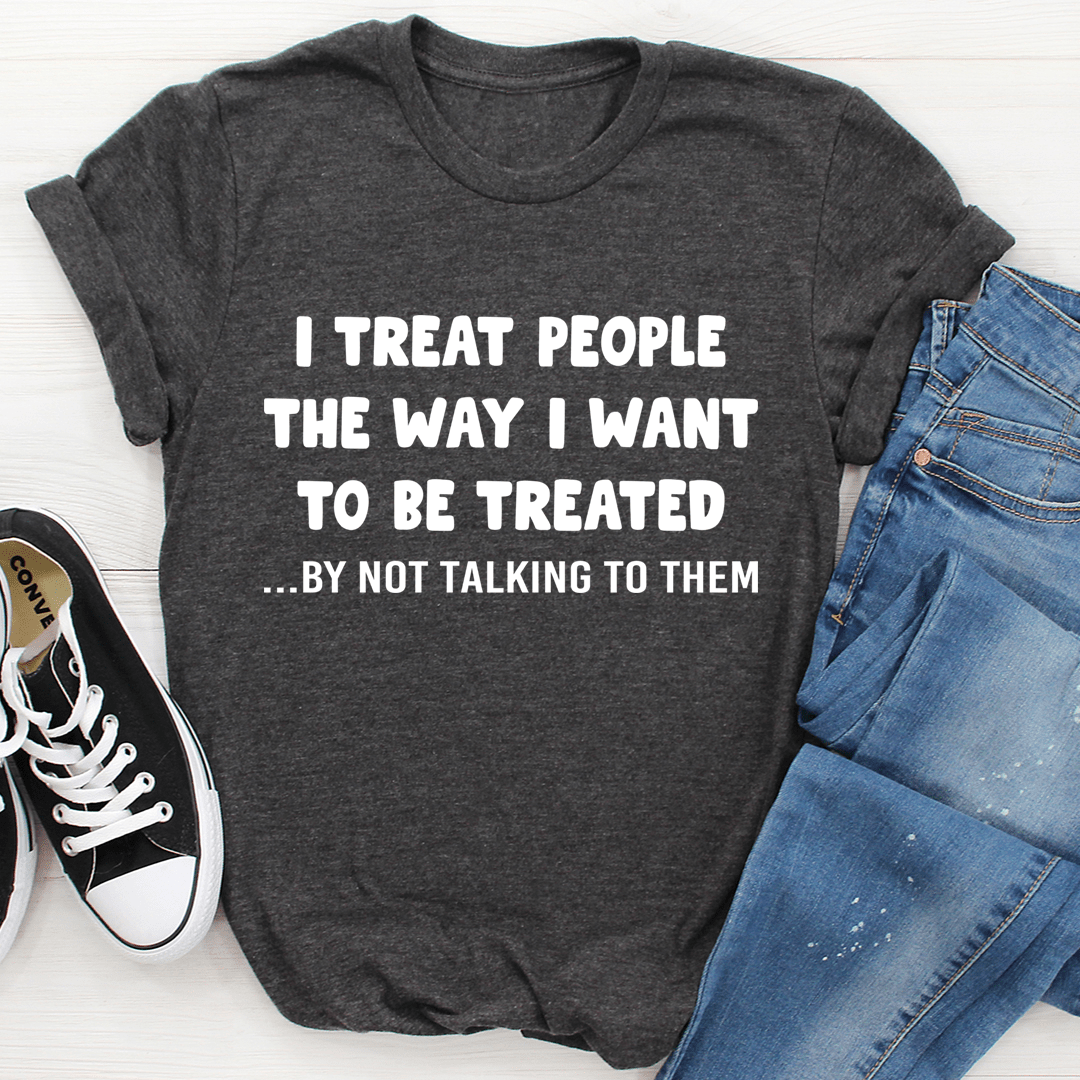 I Treat People The Way I Want To Be Treated T-Shirt - SEPHRA
