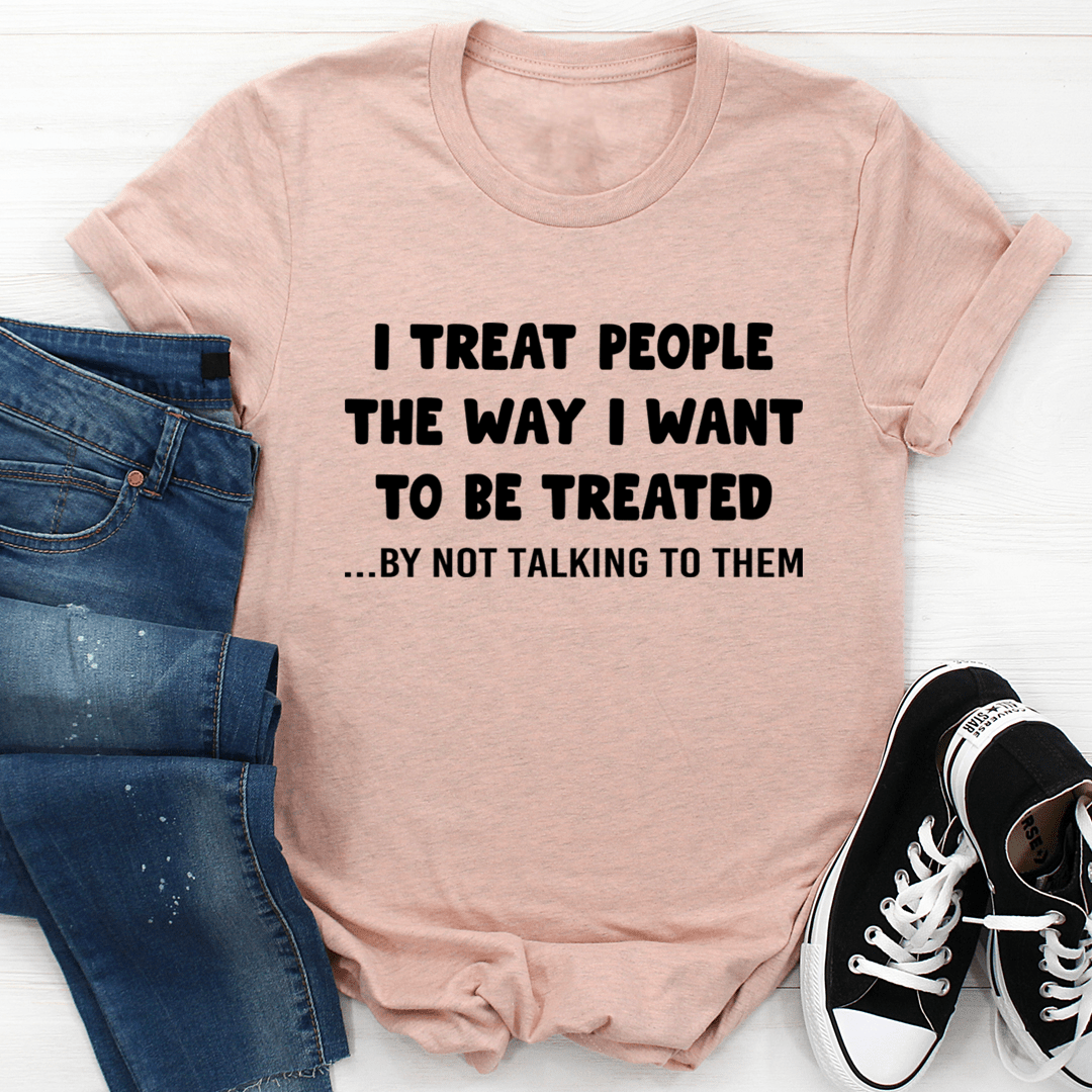 I Treat People The Way I Want To Be Treated T-Shirt - SEPHRA